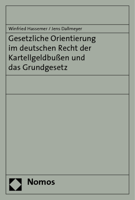 Gesetzliche Orientierung im deutschen Recht der Kartellgeldbußen und das Grundgesetz - Winfried Hassemer, Jens Dallmeyer