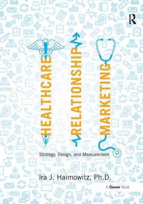 Healthcare Relationship Marketing -  Ira J. Haimowitz