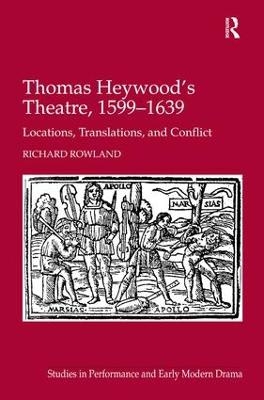 Thomas Heywood's Theatre, 1599–1639 - Richard Rowland