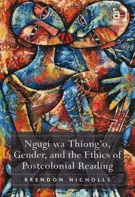 Ngugi wa Thiong’o, Gender, and the Ethics of Postcolonial Reading - Brendon Nicholls