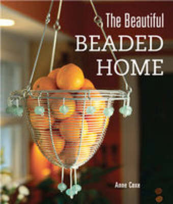 The Beautiful Beaded Home - Anne Coxe