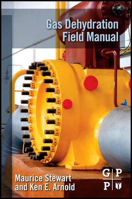 Gas Dehydration Field Manual - Maurice Stewart, Ken Arnold