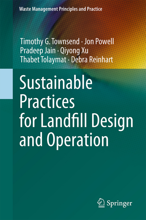 Sustainable Practices for Landfill Design and Operation - Timothy G. Townsend, Jon Powell, Pradeep Jain, Qiyong Xu, Thabet Tolaymat