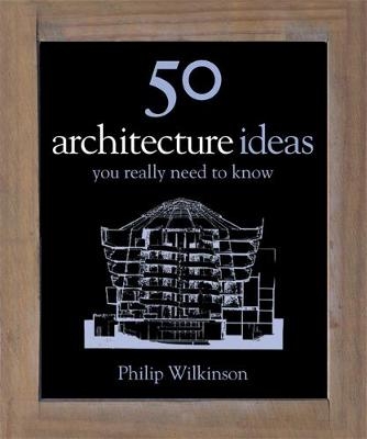 50 Architecture Ideas You Really Need to Know - Philip Wilkinson