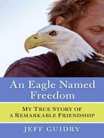 An Eagle Named Freedom - Jeff Guidry