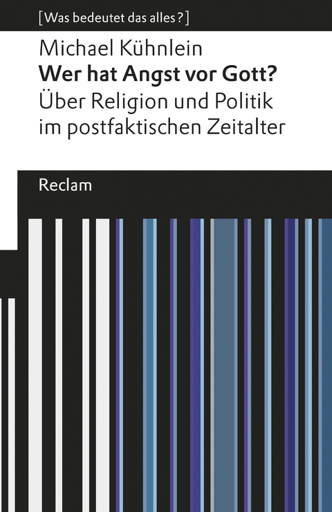 Wer hat Angst vor Gott?. Über Religion und Politik im postfaktischen Zeitalter. [Was bedeutet das alles?] -  Michael Kühnlein