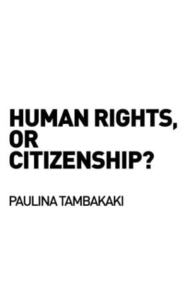 Human Rights, or Citizenship? - Paulina Tambakaki