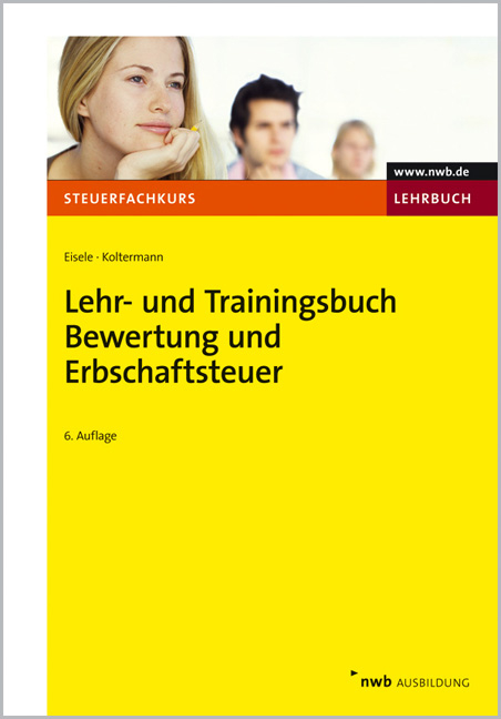 Lehr- und Trainingsbuch Bewertung und Erbschaftsteuer - Dirk Eisele, Jörg Koltermann