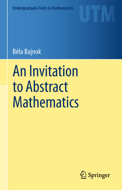 An Invitation to Abstract Mathematics - Béla Bajnok