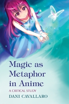 Magic as Metaphor in Anime - Dani Cavallaro