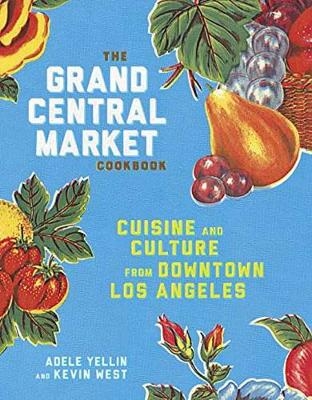 Grand Central Market Cookbook -  Kevin West,  Adele Yellin