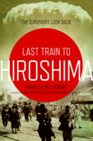 Last Train to Hiroshima - Charles Pellegrino
