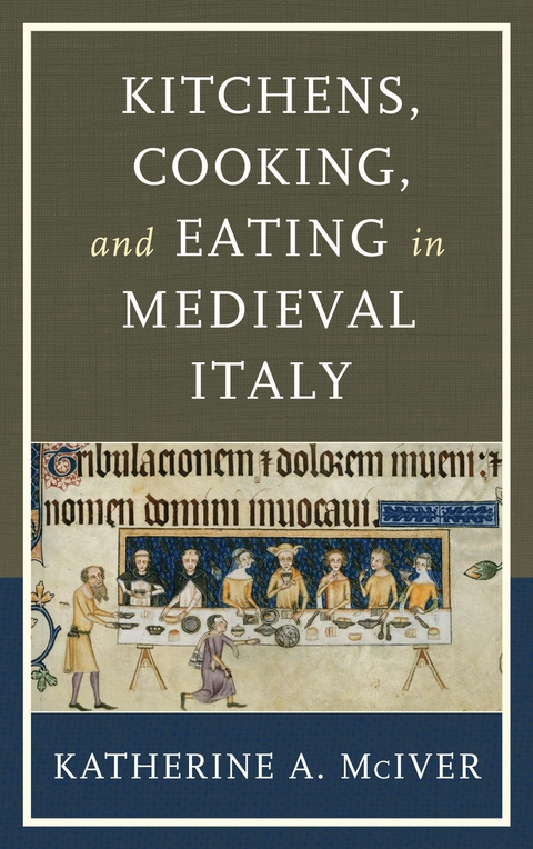 Kitchens, Cooking, and Eating in Medieval Italy -  Katherine A. McIver