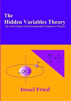 The Hidden Variables Theory: The Initial Values of the Fundamental Constants in Physics - Israel Fried