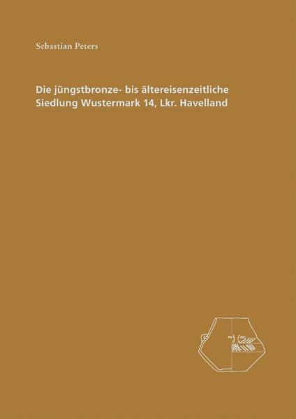 Die jüngstbronze- bis ältereisenzeitliche Siedlung Wustermark 14, Lkr. Havelland - Sebastian Peters