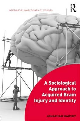 A Sociological Approach to Acquired Brain Injury and Identity - UK) Harvey Jonathan (University of Southampton