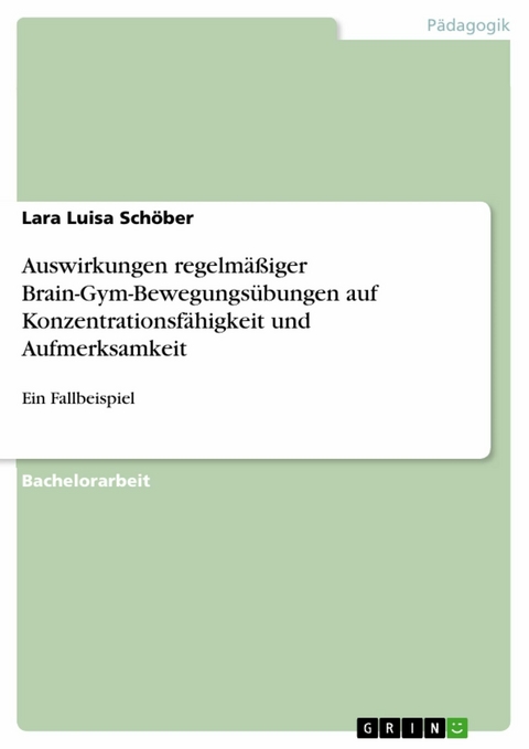 Auswirkungen regelmäßiger Brain-Gym-Bewegungsübungen auf Konzentrationsfähigkeit und Aufmerksamkeit - Lara Luisa Schöber