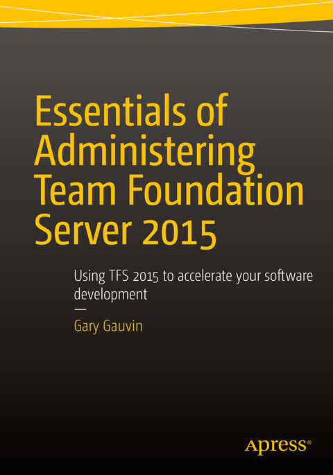 Essentials of Administering Team Foundation Server 2015 - Gary Gauvin