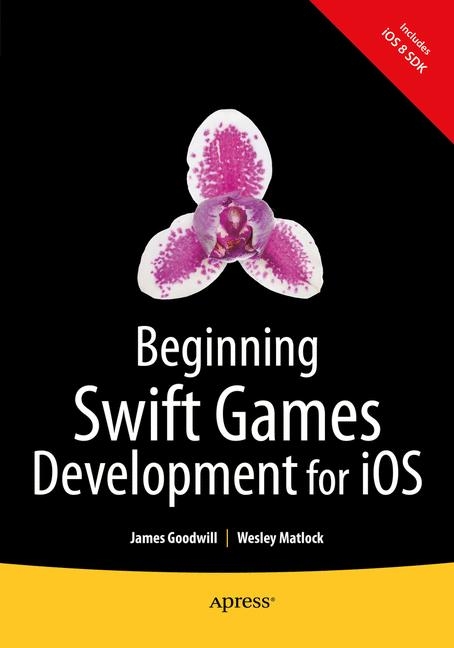 Beginning Swift Games Development for iOS - James Goodwill, Wesley Matlock