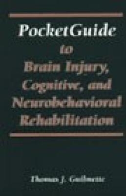 Pocketguide to Brain Injury, Cognitive and Neuro-Behavioral Rehabilitation - Thomas J. Guilmette