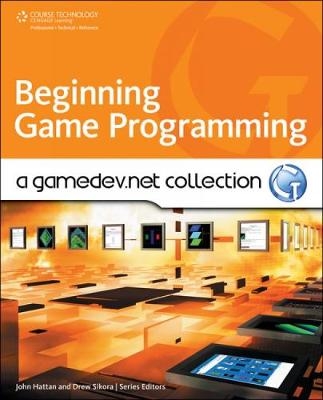 Beginning Game Programming: A GameDev.net Collection - John Hattan