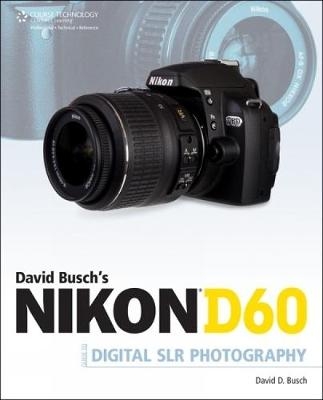 David Busch's Nikon D60 Guide to Digital SLR Photography - David Busch