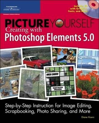 Picture Yourself Creating with Photoshop Elements 5.0 - Diane Koers