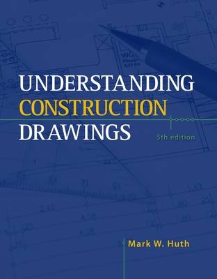 Understanding Construction Drawings - Mark W. Huth