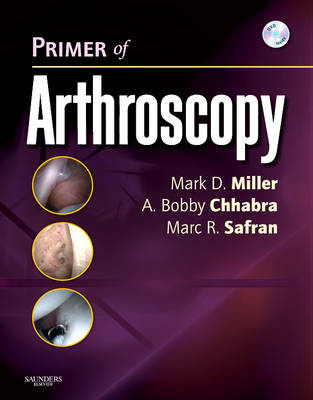 Primer of Arthroscopy - Mark D. Miller, A. Bobby Chhabra, Marc Safran