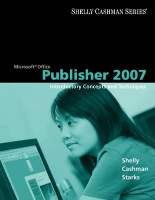 Microsoft Office Publisher 2007 - Gary B Shelly, Dr Thomas J Cashman, Joy L Starks