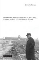 The Frankfurt Auschwitz Trial, 1963–1965 - Devin O. Pendas