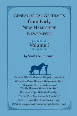 Genealogical Abstracts from early New Hampshire Newspapers. Vol. I - Scott Lee Chipman