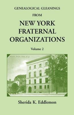 Genealogical Gleanings from New York Fraternal Organizations, Volume 2 - Sherida K Eddlemon