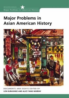 Major Problems in Asian American History - Lon Kurashige, Alice Yang