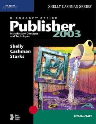 Microsoft Office Publisher 2003: Introductory Concepts and Techniques - Gary B. Shelly, Thomas J. Cashman, Joy L. Starks