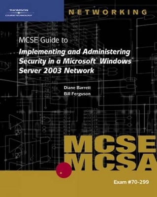 70-299 MCSE Guide to Implementing and Administering Security in a "Microsoft" Windows Server 2003 Network - Charles R. Tittle, Bill Ferguson, Diana Huggins, Diane Barrett