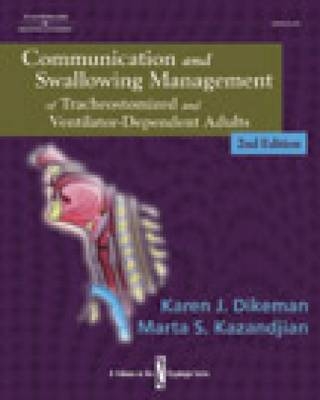 Communication and Swallowing Management of Tracheostomized and Ventilator Dependent Adults - Karen Dikeman, Marta S. Kazandjian