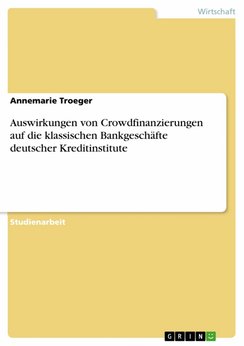 Auswirkungen von Crowdfinanzierungen auf die klassischen Bankgeschäfte deutscher Kreditinstitute - Annemarie Troeger