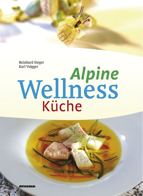 Alpine Wellness Küche - Reinhard Steger, Karl Volgger