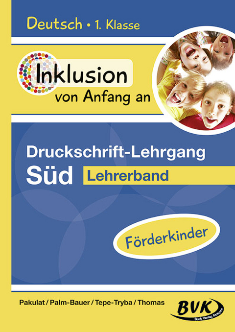 Inklusion von Anfang an – Druckschrift-Lehrgang Süd – Förderkinder - Dorothee Pakulat, Bettina Palm-Bauer, Barbara Tepe-Tryba, Sonja Thomas