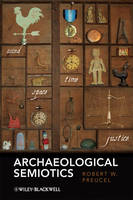 Archaeological Semiotics - Robert W. Preucel