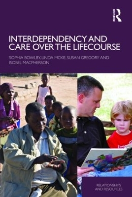 Interdependency and Care over the Lifecourse - Sophia Bowlby, Linda McKie, Susan Gregory, Isobel MacPherson