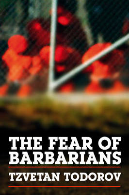 The Fear of Barbarians - Tzvetan Todorov