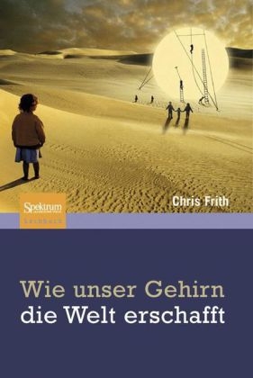 Wie unser Gehirn die Welt erschafft - Chris Frith