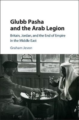 Glubb Pasha and the Arab Legion -  Graham Jevon