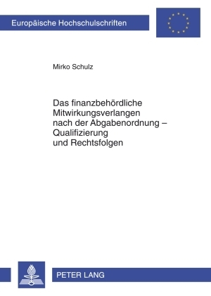 Das finanzbehördliche Mitwirkungsverlangen nach der Abgabenordnung – Qualifizierung und Rechtsfolgen - Mirko Schulz