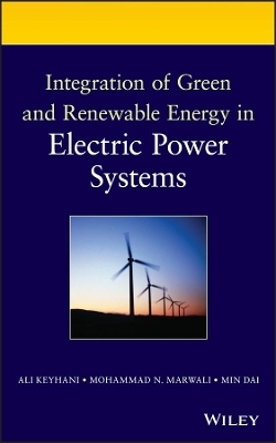 Integration of Green and Renewable Energy in Electric Power Systems - Ali Keyhani, Mohammad N. Marwali, Min Dai