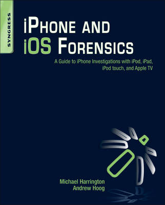 IPhone and IOS Forensics - Mike Harrington, Andrew Hoog, Sean Morrissey