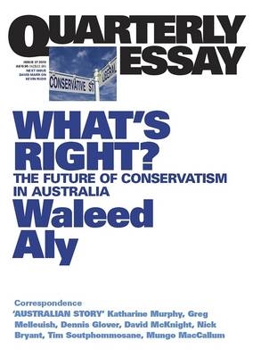 What's Right? The Future of Conservatism in Australia: Quarterly Essay 37 - Waleed Aly