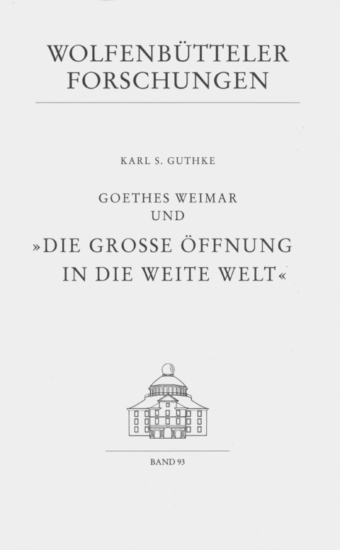 Goethes Weimar und "Die grosse Öffnung in die weite Welt" - Karl S Guthke